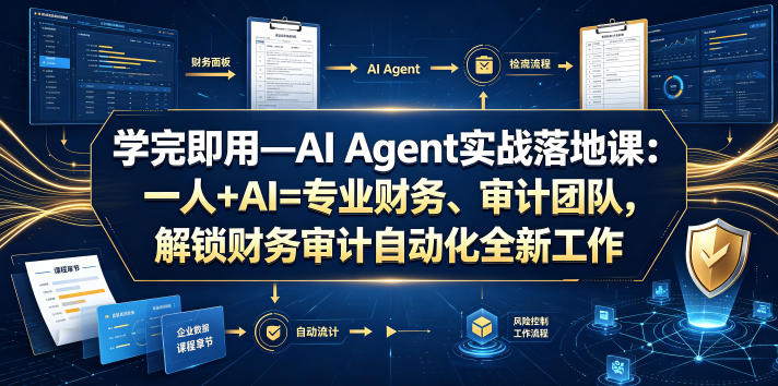 学完即用—AI Agent实战落地课：一人+AI=专业财务、审计团队，解锁财务审计自动化全新工作模式（更新0804）-16888副业资讯