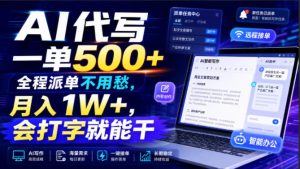 AI代写一单500+,全程派单不用愁,月入1W+,会打字就能干【揭秘】-16888副业资讯