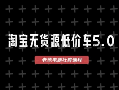 淘宝无货源价车5.0，​2026最新VIP淘宝无货源课程，1688代发，蓝海选品，零成本创业首选（更新26年8月3日）-16888副业资讯