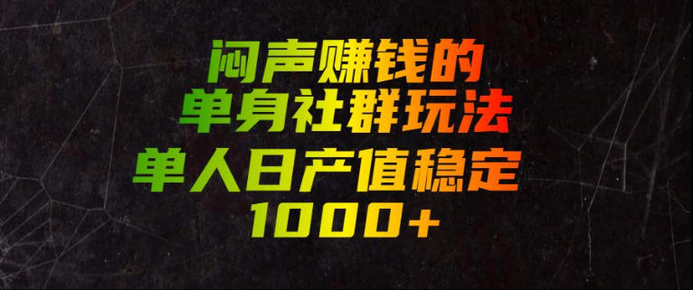 闷声賺钱的单身社群玩法，单人日产值稳定1000+【揭秘】-16888副业资讯