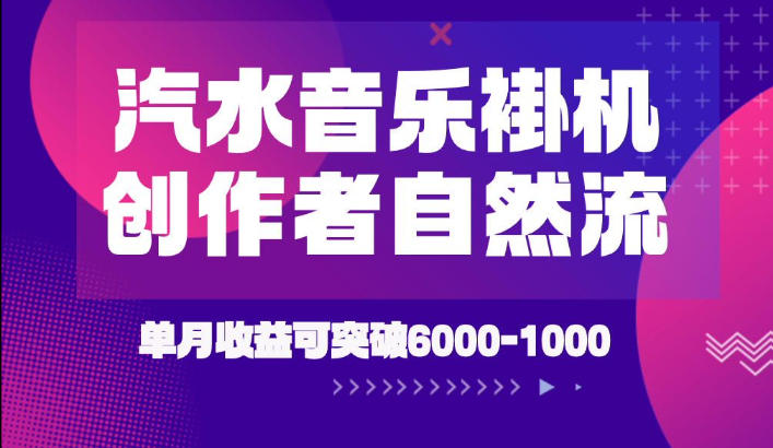 汽水音乐挂G项目，独家新技术新玩法，创作者激励自然流，轻松月创6k-1W【揭秘】-16888副业资讯