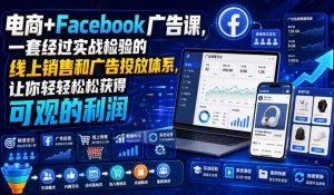电商+Facebook广告课,一套经过实战检验的线上销售和广告投放体系,让你轻轻松松获得可观的利润【原创双语字幕】-16888副业资讯