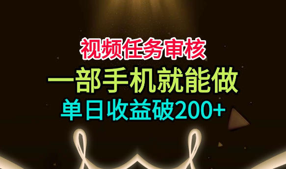 视频任务审核，一部手机就能做，简单上手，单日收益破200+【揭秘】-16888副业资讯