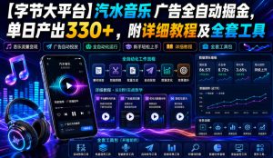 【字节大平台】汽水音乐广告全自动掘金，单日产出330+，附详细教程及全套工具【揭秘】-16888副业资讯