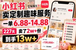 小红书卖定制趣味服务，一单6.88-14.88，227天卖了2w+份，到手13w+-16888副业资讯