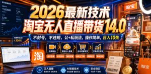 2026最新技术,淘宝无人直播带货14.0,不封号,不违规,公+私玩法,操作简单,日入10张【揭秘】-16888副业资讯