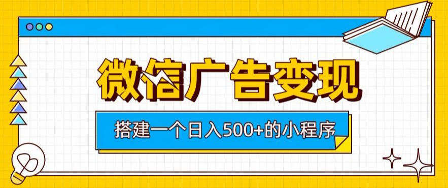 微信广告变现，轻松日入500+，搭建实用小程序，客户长期稳定使用，躺賺广告收益【揭秘】-16888副业资讯